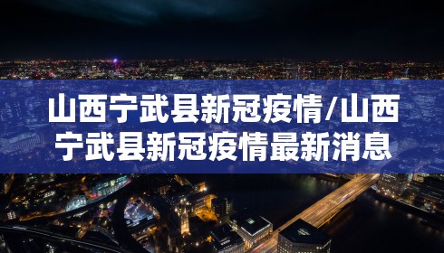 山西宁武县新冠疫情/山西宁武县新冠疫情最新消息