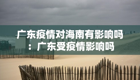 广东疫情对海南有影响吗：广东受疫情影响吗