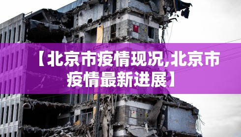 【北京市疫情现况,北京市疫情最新进展】 【北京市疫情现况,北京市疫情最新进展】
