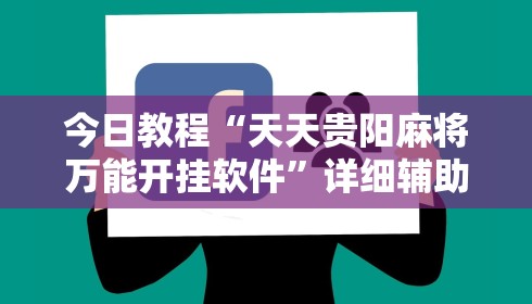 今日教程“天天贵阳麻将万能开挂软件”详细辅助教程分享