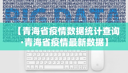 【青海省疫情数据统计查询·青海省疫情最新数据】 【青海省疫情数据统计查询·青海省疫情最新数据】