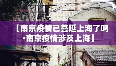 【南京疫情已蔓延上海了吗·南京疫情涉及上海】