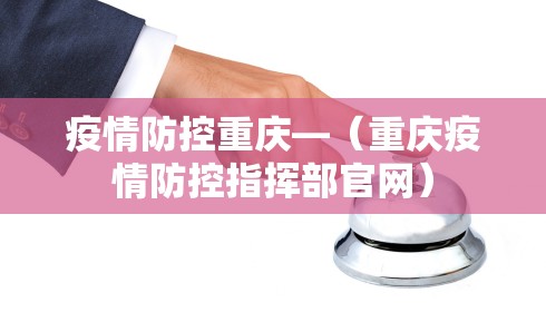 疫情防控重庆—（重庆疫情防控指挥部官网）