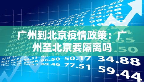 广州到北京疫情政策:广州至北京要隔离吗
