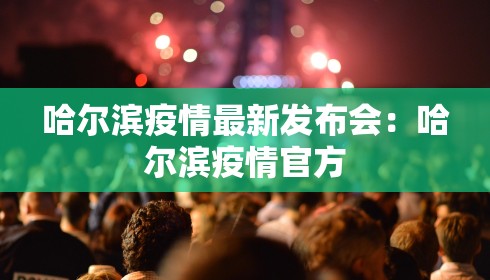 哈尔滨疫情最新发布会：哈尔滨疫情官方