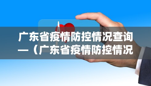 广东省疫情防控情况查询—(广东省疫情防控情况查询系统) 广东省疫情防控情况查询—(广东省疫情防控情况查询系统)