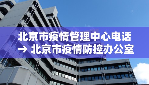 北京市疫情管理中心电话 → 北京市疫情防控办公室咨询电话