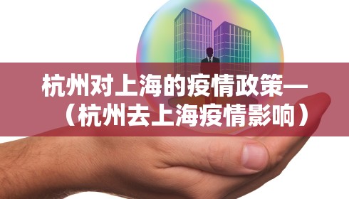 杭州对上海的疫情政策—（杭州去上海疫情影响）