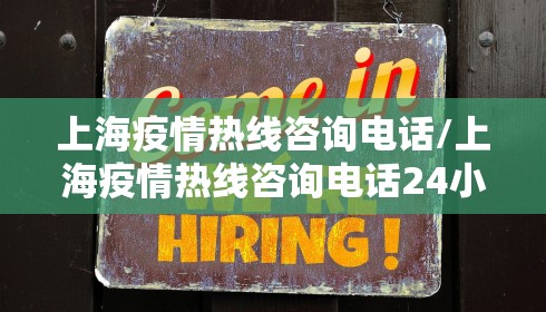 上海疫情热线咨询电话/上海疫情热线咨询电话24小时 上海疫情热线咨询电话/上海疫情热线咨询电话24小时