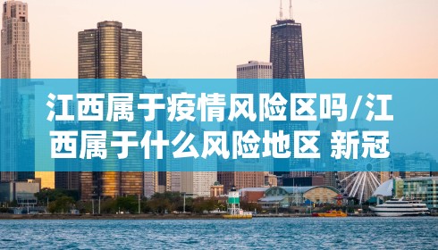 江西属于疫情风险区吗/江西属于什么风险地区 新冠 江西属于疫情风险区吗/江西属于什么风险地区 新冠