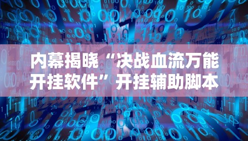 内幕揭晓“决战血流万能开挂软件”开挂辅助脚本+详细开挂