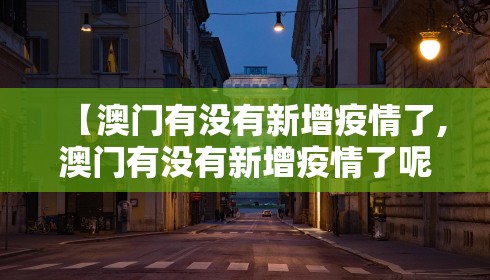 【澳门有没有新增疫情了,澳门有没有新增疫情了呢】