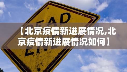 【北京疫情新进展情况,北京疫情新进展情况如何】