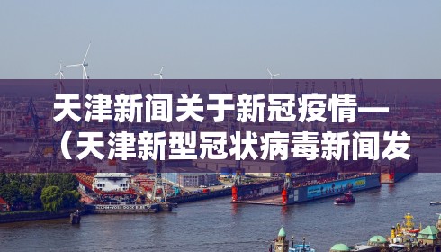 天津新闻关于新冠疫情—（天津新型冠状病毒新闻发布会）