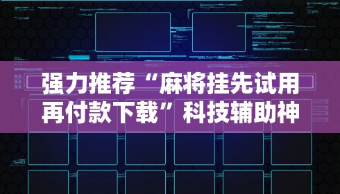 强力推荐“麻将挂先试用再付款下载”科技辅助神器手机版