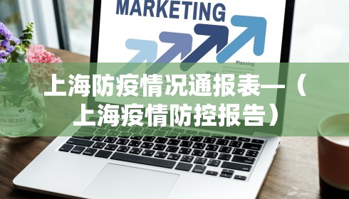 上海防疫情况通报表—(上海疫情防控报告) 上海防疫情况通报表—(上海疫情防控报告)