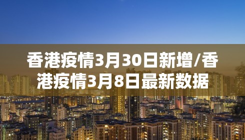 香港疫情3月30日新增/香港疫情3月8日最新数据 香港疫情3月30日新增/香港疫情3月8日最新数据