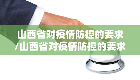山西省对疫情防控的要求/山西省对疫情防控的要求是什么