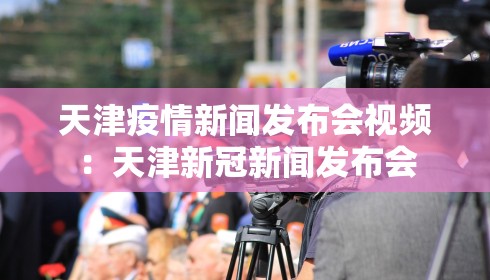 天津疫情新闻发布会视频：天津新冠新闻发布会