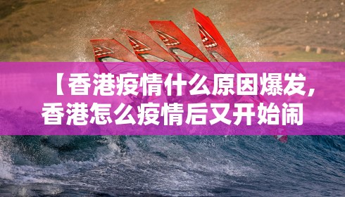 【香港疫情什么原因爆发,香港怎么疫情后又开始闹了】 【香港疫情什么原因爆发,香港怎么疫情后又开始闹了】