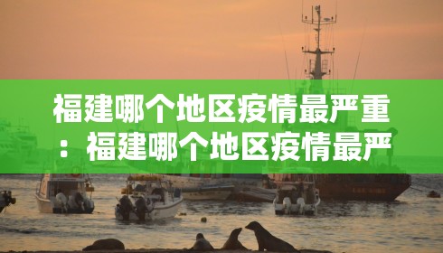 福建哪个地区疫情最严重：福建哪个地区疫情最严重的
