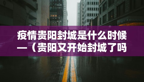 疫情贵阳封城是什么时候—(贵阳又开始封城了吗)