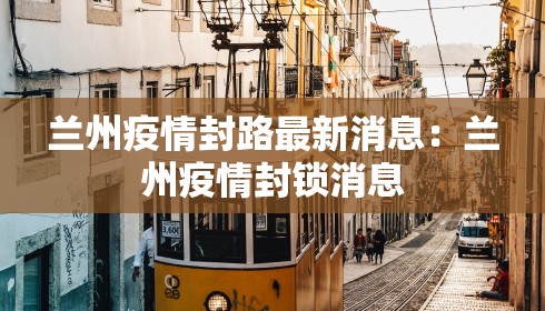 兰州疫情封路最新消息：兰州疫情封锁消息