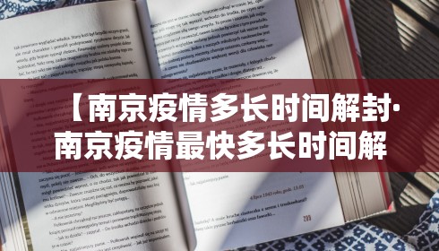 【南京疫情多长时间解封·南京疫情最快多长时间解封】 【南京疫情多长时间解封·南京疫情最快多长时间解封】