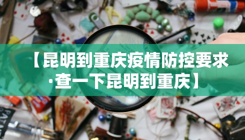 【昆明到重庆疫情防控要求·查一下昆明到重庆】