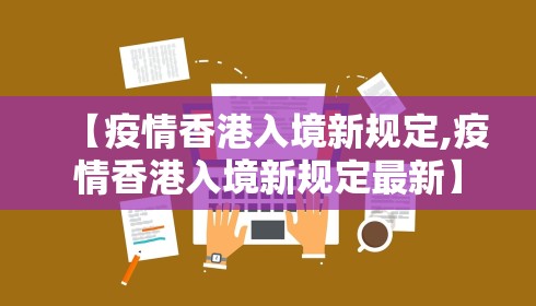 【疫情香港入境新规定,疫情香港入境新规定最新】