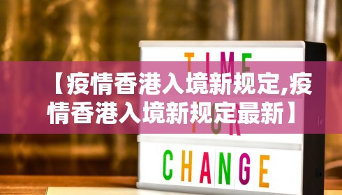 【疫情香港入境新规定,疫情香港入境新规定最新】