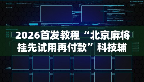 2026首发教程“北京麻将挂先试用再付款”科技辅助神器手机版教程