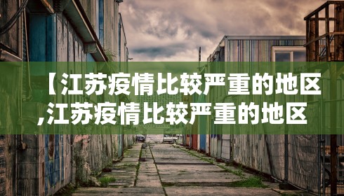 【江苏疫情比较严重的地区,江苏疫情比较严重的地区有哪些】