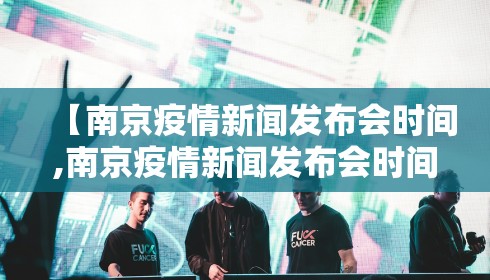 【南京疫情新闻发布会时间,南京疫情新闻发布会时间几点】