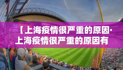 【上海疫情很严重的原因·上海疫情很严重的原因有哪些】