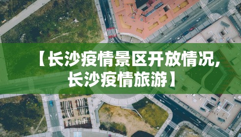 【长沙疫情景区开放情况,长沙疫情旅游】