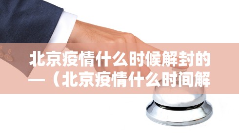 北京疫情什么时候解封的—（北京疫情什么时间解封）