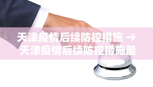 天津疫情后续防控措施 → 天津疫情后续防控措施最新