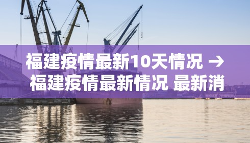 福建疫情最新10天情况 → 福建疫情最新情况 最新消息一