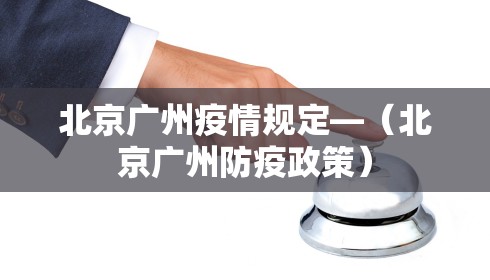 北京广州疫情规定—（北京广州防疫政策）
