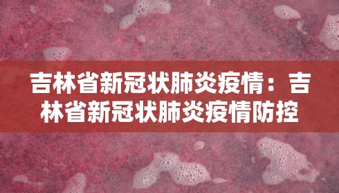 吉林省新冠状肺炎疫情：吉林省新冠状肺炎疫情防控要求