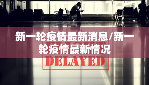 新一轮疫情最新消息/新一轮疫情最新情况