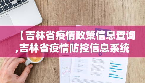 【吉林省疫情政策信息查询,吉林省疫情防控信息系统】 【吉林省疫情政策信息查询,吉林省疫情防控信息系统】