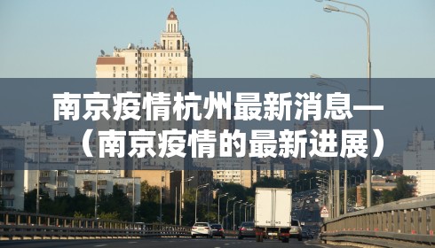 南京疫情杭州最新消息—（南京疫情的最新进展）