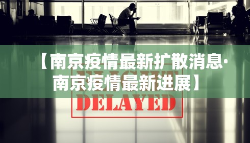 【南京疫情最新扩散消息·南京疫情最新进展】
