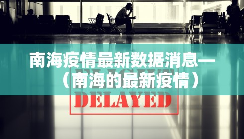 南海疫情最新数据消息—（南海的最新疫情）