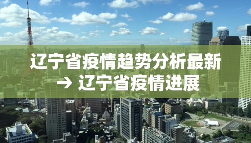 辽宁省疫情趋势分析最新 → 辽宁省疫情进展