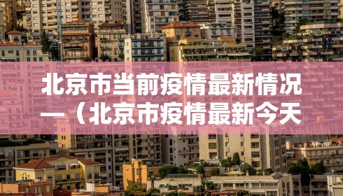 北京市当前疫情最新情况—（北京市疫情最新今天的消息）
