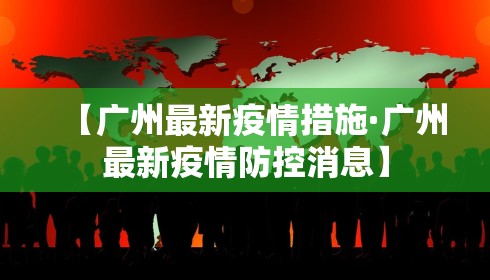 【广州最新疫情措施·广州最新疫情防控消息】
