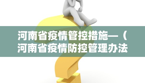 河南省疫情管控措施—(河南省疫情防控管理办法)